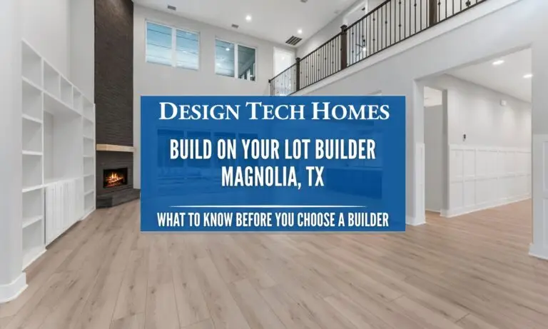 Build On Your Lot Builder in Magnolia, TX: What to Know Before You Choose